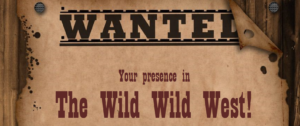 WANTED: Your presence in The Wild Wild West!
